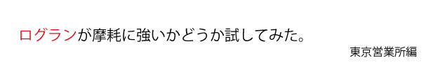 ログランが摩耗に強いかどうか試してみた