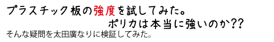 プラスチック板の強度を試してみた。ポリカは本当に強いのか？そんな疑問を太田廣なりに検証してみた。