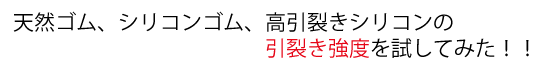 天然ゴム、シリコンゴム、高引裂きシリコンの引裂き強度を試してみた！！