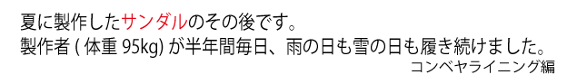 夏に製作したサンダルのその後です。製作者が半年間毎日、雨の日も雪の日も履き続けました。